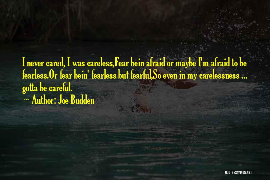 Joe Budden Quotes: I Never Cared, I Was Careless,fear Bein Afraid Or Maybe I'm Afraid To Be Fearless.or Fear Bein' Fearless But Fearful,so
