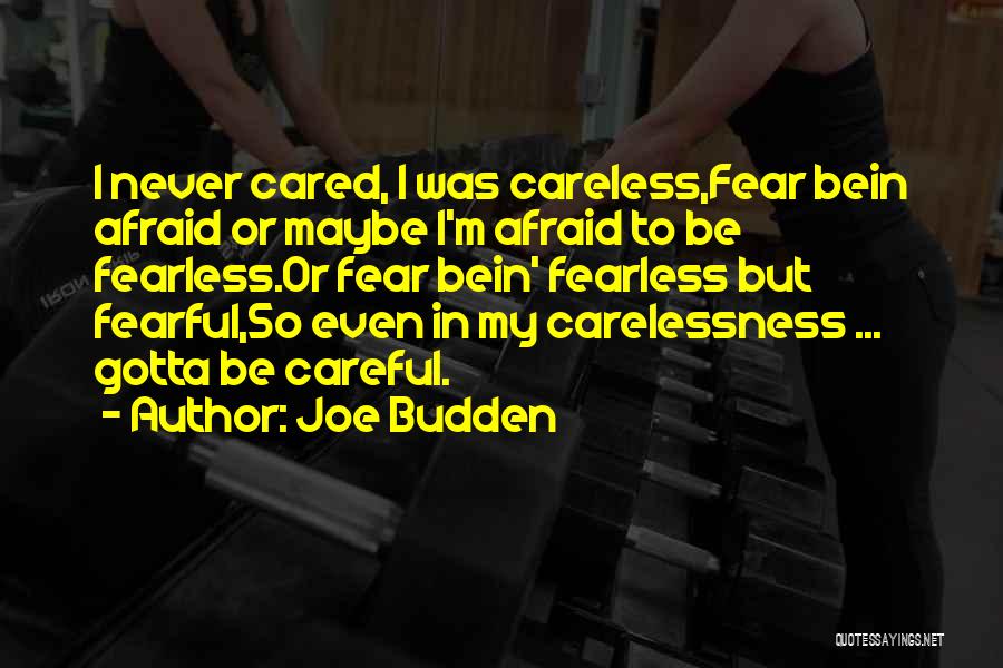 Joe Budden Quotes: I Never Cared, I Was Careless,fear Bein Afraid Or Maybe I'm Afraid To Be Fearless.or Fear Bein' Fearless But Fearful,so
