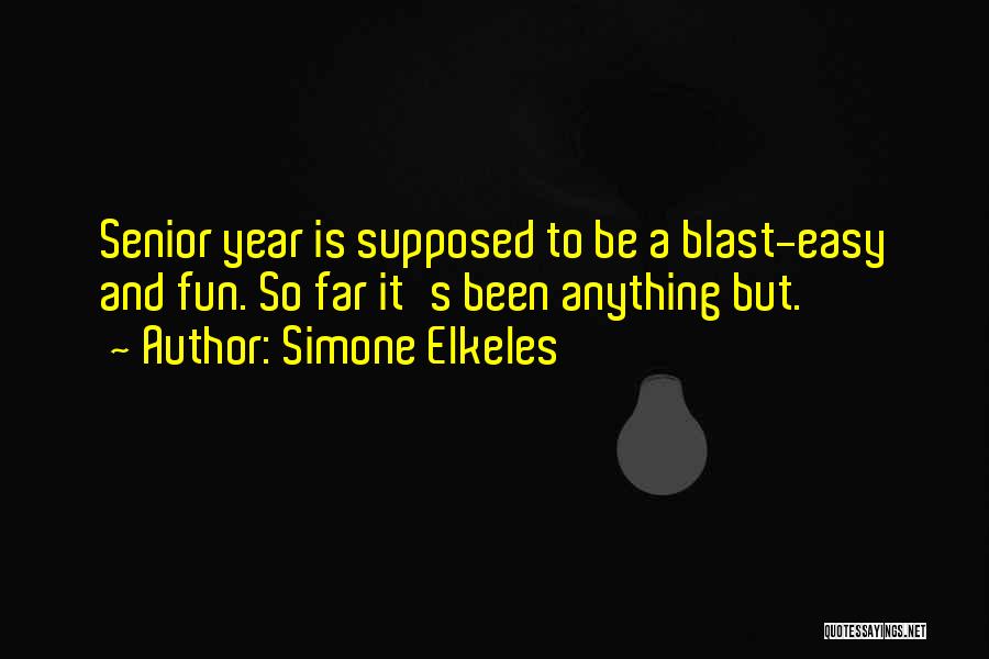 Simone Elkeles Quotes: Senior Year Is Supposed To Be A Blast-easy And Fun. So Far It's Been Anything But.