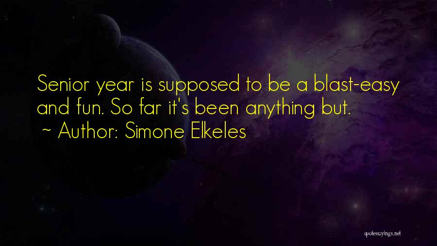 Simone Elkeles Quotes: Senior Year Is Supposed To Be A Blast-easy And Fun. So Far It's Been Anything But.