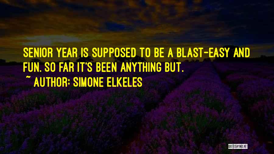 Simone Elkeles Quotes: Senior Year Is Supposed To Be A Blast-easy And Fun. So Far It's Been Anything But.