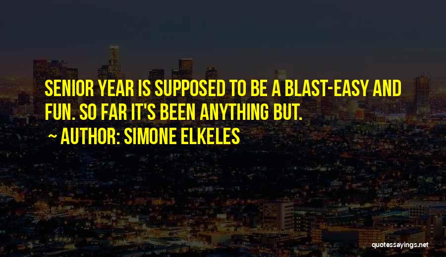 Simone Elkeles Quotes: Senior Year Is Supposed To Be A Blast-easy And Fun. So Far It's Been Anything But.