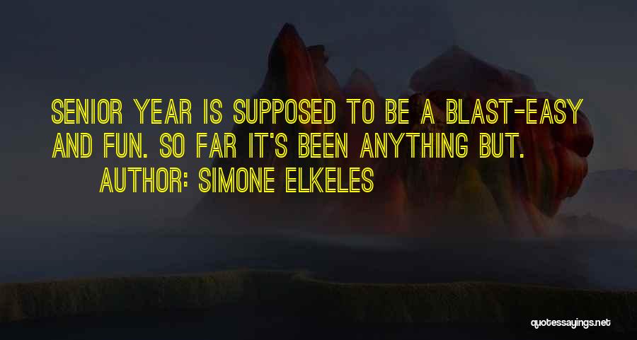 Simone Elkeles Quotes: Senior Year Is Supposed To Be A Blast-easy And Fun. So Far It's Been Anything But.