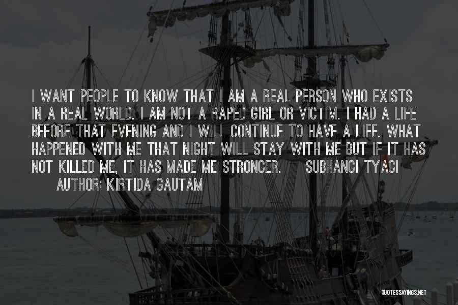 Kirtida Gautam Quotes: I Want People To Know That I Am A Real Person Who Exists In A Real World. I Am Not