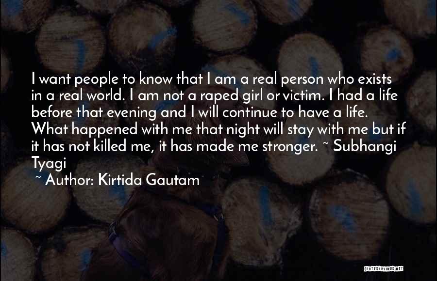 Kirtida Gautam Quotes: I Want People To Know That I Am A Real Person Who Exists In A Real World. I Am Not