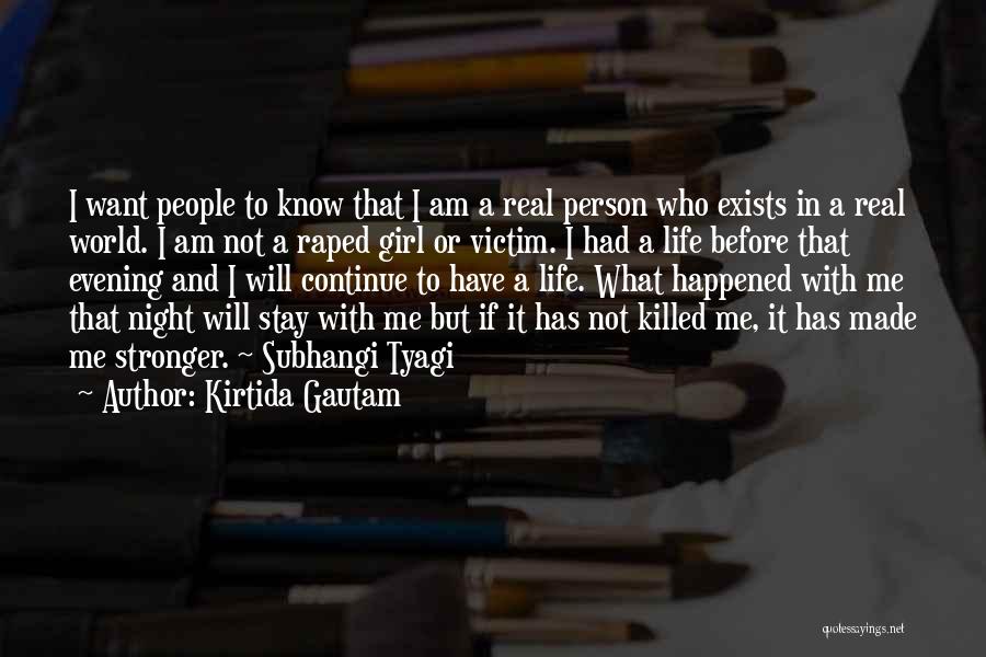 Kirtida Gautam Quotes: I Want People To Know That I Am A Real Person Who Exists In A Real World. I Am Not