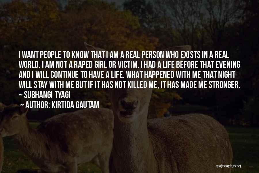Kirtida Gautam Quotes: I Want People To Know That I Am A Real Person Who Exists In A Real World. I Am Not