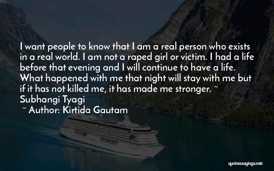 Kirtida Gautam Quotes: I Want People To Know That I Am A Real Person Who Exists In A Real World. I Am Not