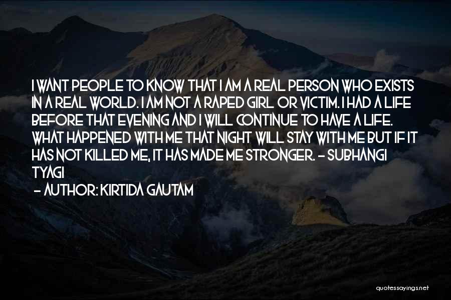 Kirtida Gautam Quotes: I Want People To Know That I Am A Real Person Who Exists In A Real World. I Am Not