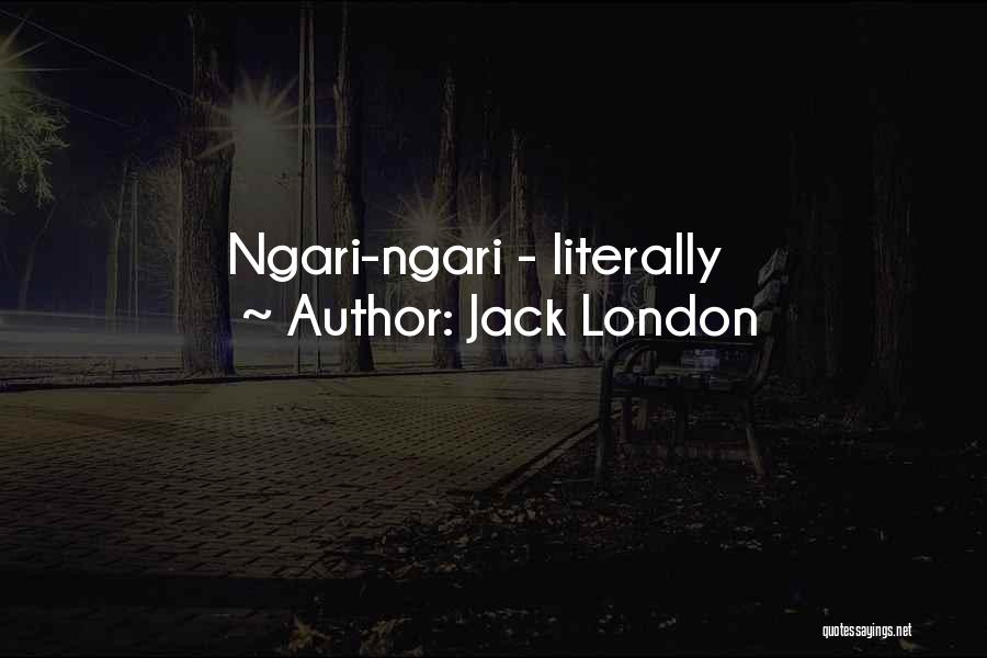 Jack London Quotes: Ngari-ngari - Literally