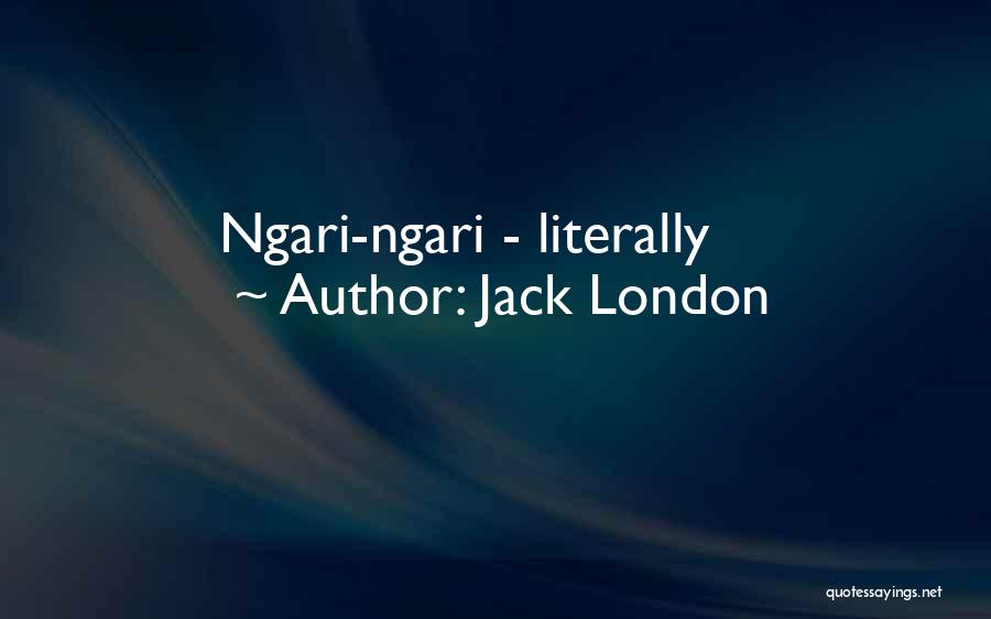 Jack London Quotes: Ngari-ngari - Literally
