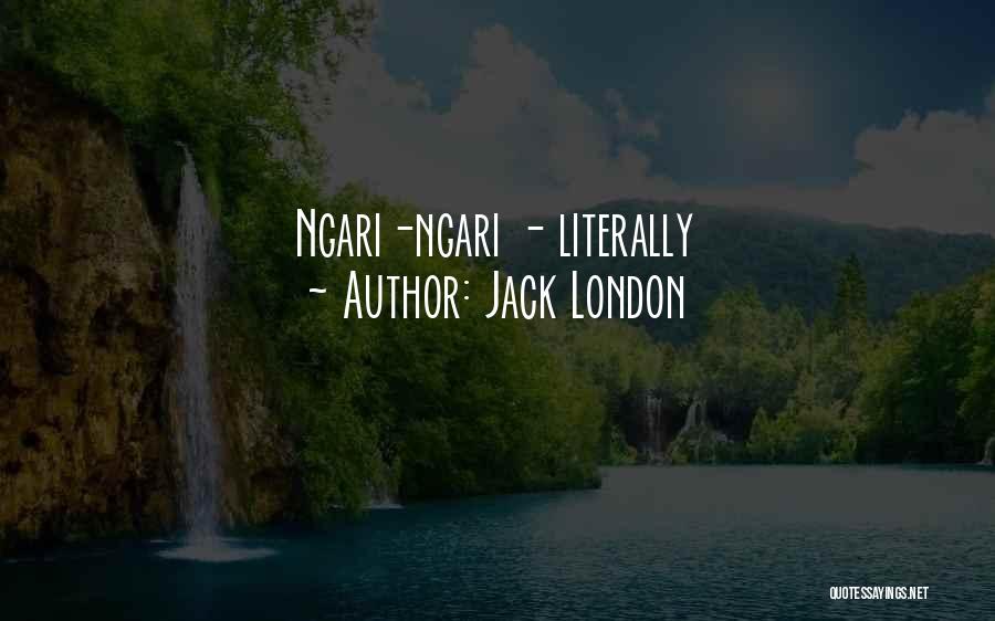 Jack London Quotes: Ngari-ngari - Literally