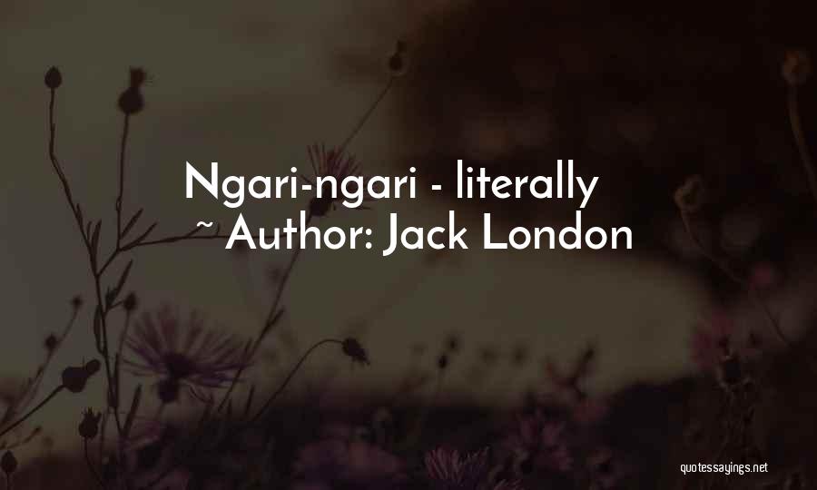 Jack London Quotes: Ngari-ngari - Literally