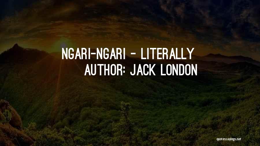 Jack London Quotes: Ngari-ngari - Literally