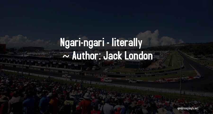 Jack London Quotes: Ngari-ngari - Literally