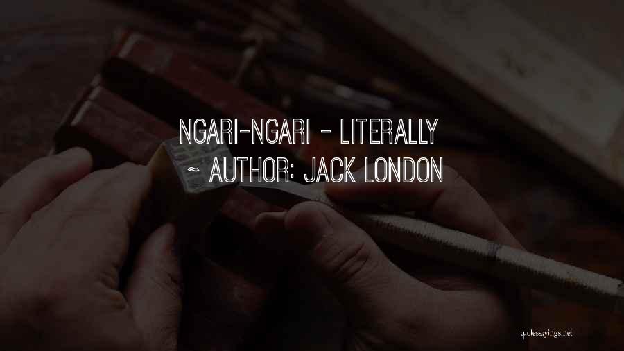 Jack London Quotes: Ngari-ngari - Literally
