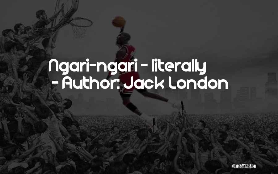 Jack London Quotes: Ngari-ngari - Literally