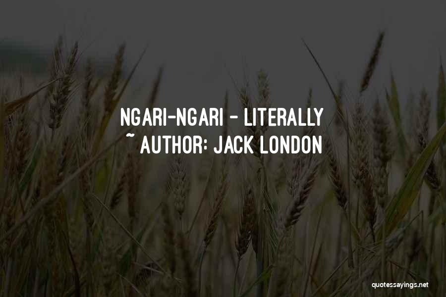 Jack London Quotes: Ngari-ngari - Literally