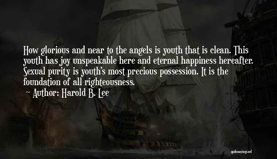 Harold B. Lee Quotes: How Glorious And Near To The Angels Is Youth That Is Clean. This Youth Has Joy Unspeakable Here And Eternal