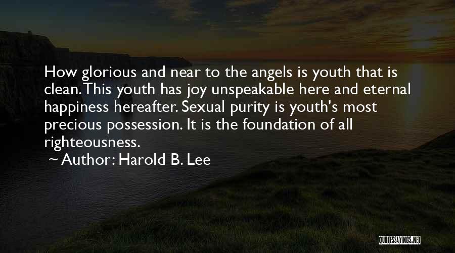 Harold B. Lee Quotes: How Glorious And Near To The Angels Is Youth That Is Clean. This Youth Has Joy Unspeakable Here And Eternal