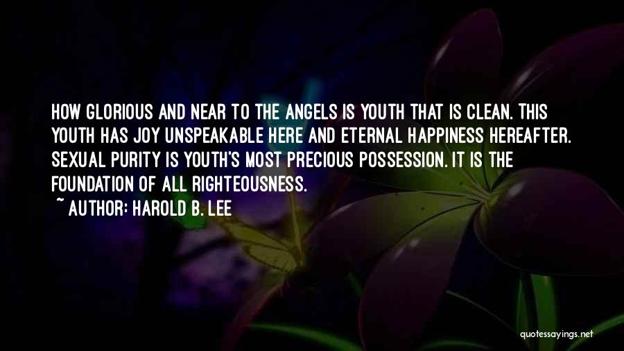 Harold B. Lee Quotes: How Glorious And Near To The Angels Is Youth That Is Clean. This Youth Has Joy Unspeakable Here And Eternal