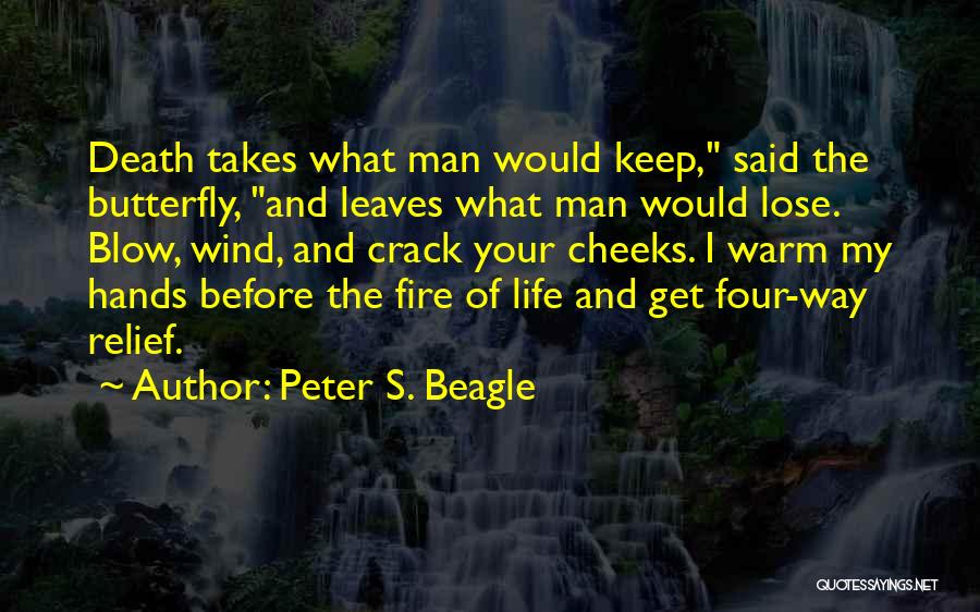 Peter S. Beagle Quotes: Death Takes What Man Would Keep, Said The Butterfly, And Leaves What Man Would Lose. Blow, Wind, And Crack Your