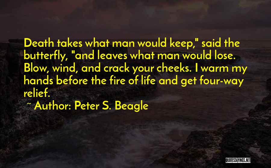 Peter S. Beagle Quotes: Death Takes What Man Would Keep, Said The Butterfly, And Leaves What Man Would Lose. Blow, Wind, And Crack Your