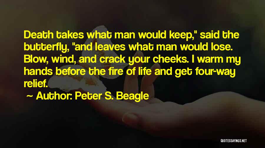 Peter S. Beagle Quotes: Death Takes What Man Would Keep, Said The Butterfly, And Leaves What Man Would Lose. Blow, Wind, And Crack Your