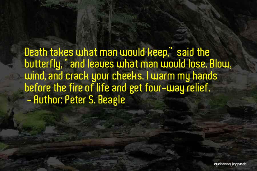 Peter S. Beagle Quotes: Death Takes What Man Would Keep, Said The Butterfly, And Leaves What Man Would Lose. Blow, Wind, And Crack Your