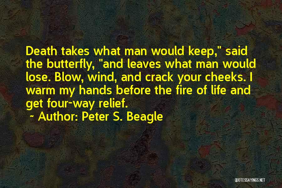 Peter S. Beagle Quotes: Death Takes What Man Would Keep, Said The Butterfly, And Leaves What Man Would Lose. Blow, Wind, And Crack Your