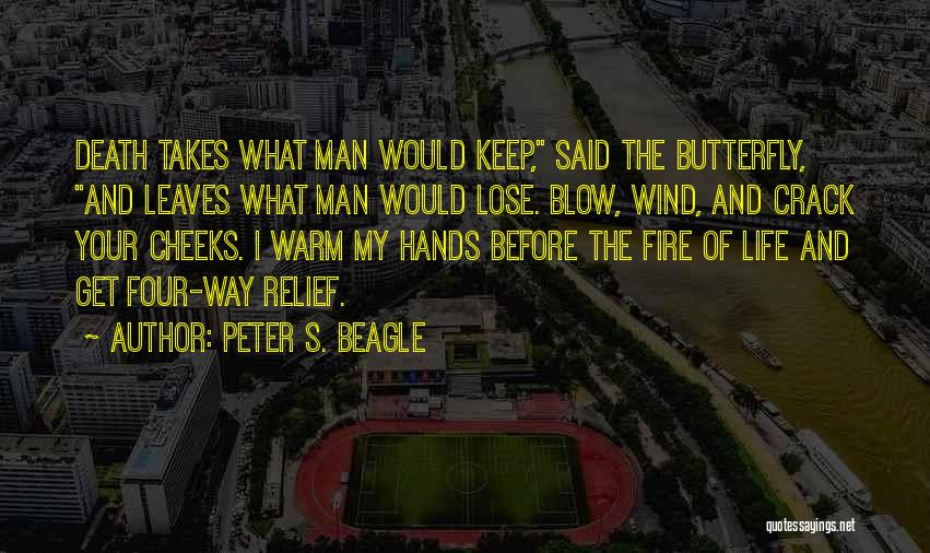 Peter S. Beagle Quotes: Death Takes What Man Would Keep, Said The Butterfly, And Leaves What Man Would Lose. Blow, Wind, And Crack Your