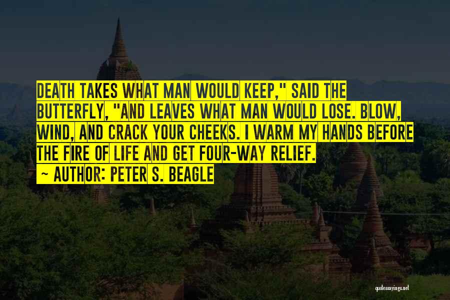 Peter S. Beagle Quotes: Death Takes What Man Would Keep, Said The Butterfly, And Leaves What Man Would Lose. Blow, Wind, And Crack Your