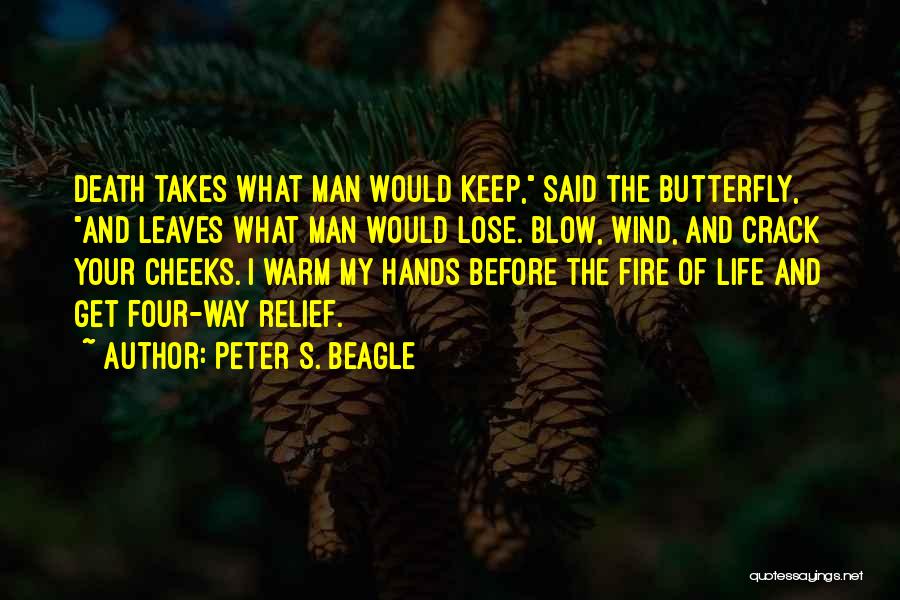 Peter S. Beagle Quotes: Death Takes What Man Would Keep, Said The Butterfly, And Leaves What Man Would Lose. Blow, Wind, And Crack Your