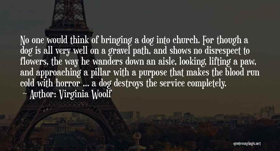 Virginia Woolf Quotes: No One Would Think Of Bringing A Dog Into Church. For Though A Dog Is All Very Well On A