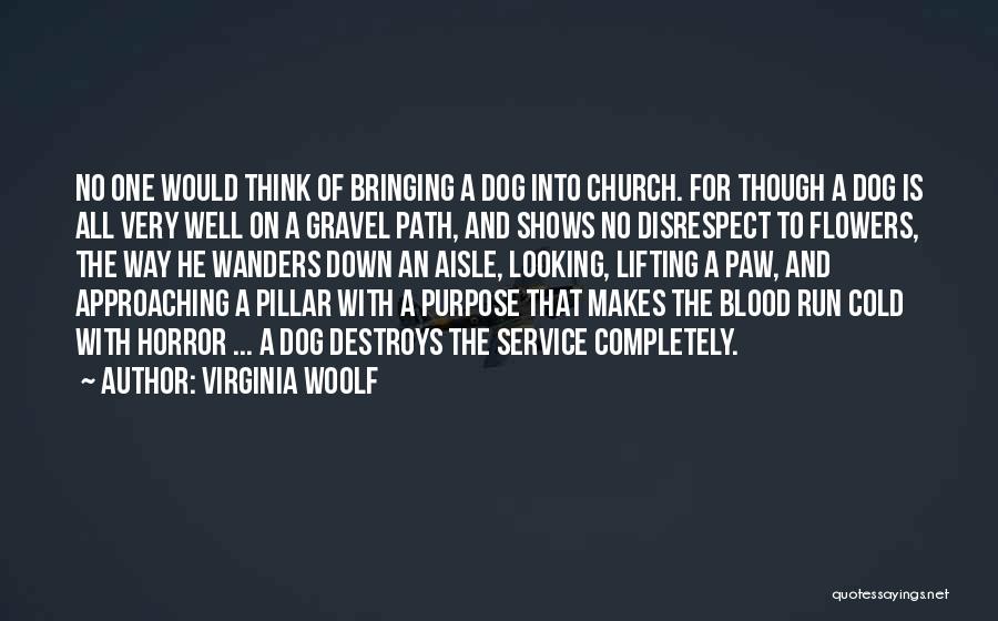 Virginia Woolf Quotes: No One Would Think Of Bringing A Dog Into Church. For Though A Dog Is All Very Well On A