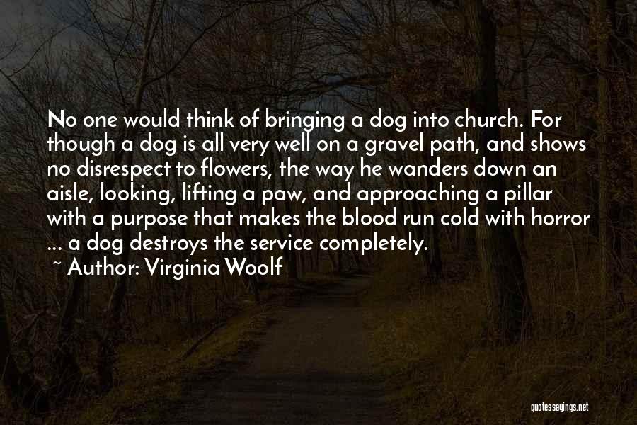 Virginia Woolf Quotes: No One Would Think Of Bringing A Dog Into Church. For Though A Dog Is All Very Well On A