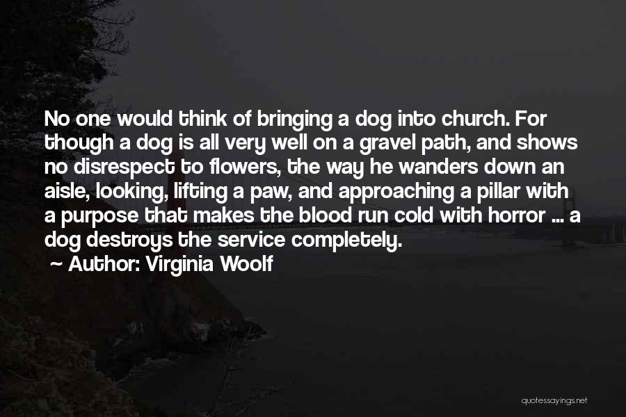 Virginia Woolf Quotes: No One Would Think Of Bringing A Dog Into Church. For Though A Dog Is All Very Well On A