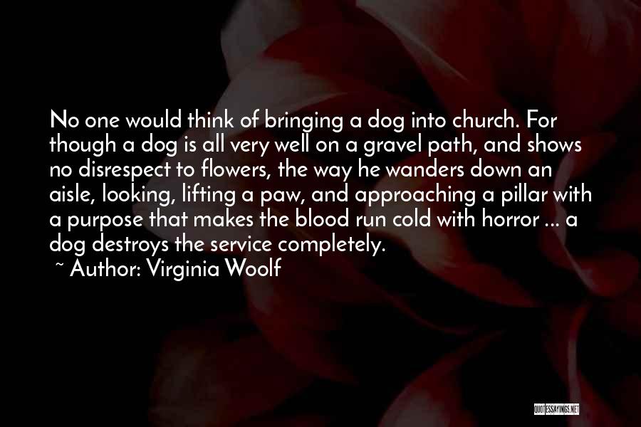 Virginia Woolf Quotes: No One Would Think Of Bringing A Dog Into Church. For Though A Dog Is All Very Well On A