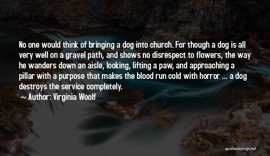 Virginia Woolf Quotes: No One Would Think Of Bringing A Dog Into Church. For Though A Dog Is All Very Well On A