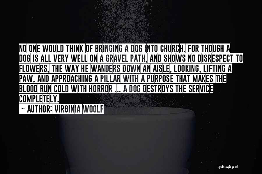 Virginia Woolf Quotes: No One Would Think Of Bringing A Dog Into Church. For Though A Dog Is All Very Well On A