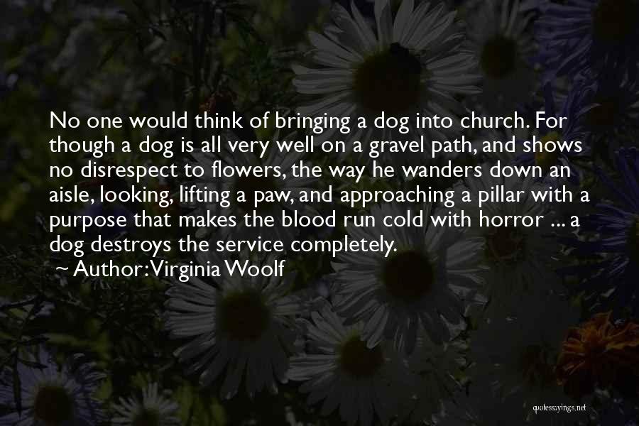 Virginia Woolf Quotes: No One Would Think Of Bringing A Dog Into Church. For Though A Dog Is All Very Well On A