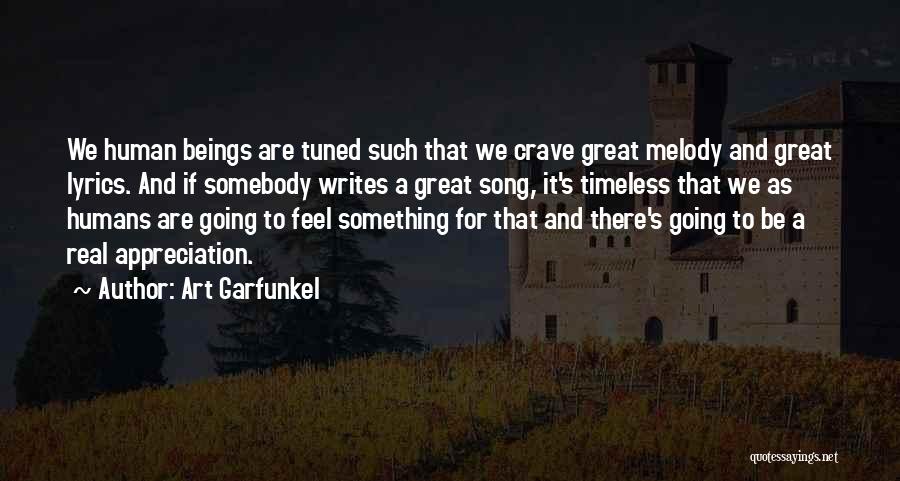 Art Garfunkel Quotes: We Human Beings Are Tuned Such That We Crave Great Melody And Great Lyrics. And If Somebody Writes A Great