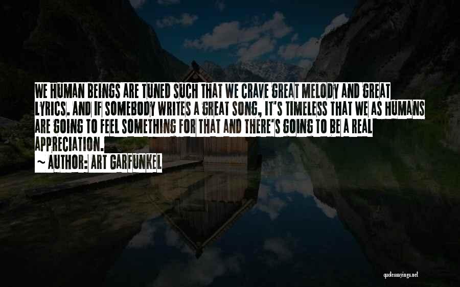 Art Garfunkel Quotes: We Human Beings Are Tuned Such That We Crave Great Melody And Great Lyrics. And If Somebody Writes A Great