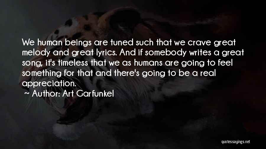 Art Garfunkel Quotes: We Human Beings Are Tuned Such That We Crave Great Melody And Great Lyrics. And If Somebody Writes A Great