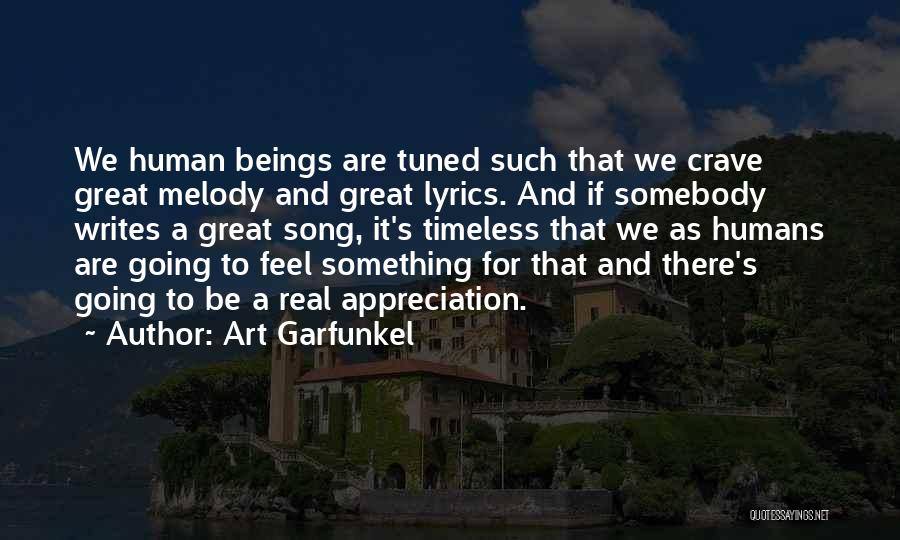 Art Garfunkel Quotes: We Human Beings Are Tuned Such That We Crave Great Melody And Great Lyrics. And If Somebody Writes A Great