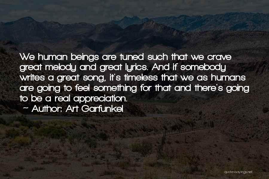 Art Garfunkel Quotes: We Human Beings Are Tuned Such That We Crave Great Melody And Great Lyrics. And If Somebody Writes A Great