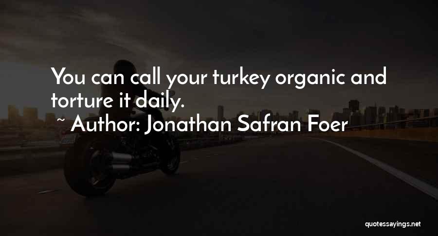 Jonathan Safran Foer Quotes: You Can Call Your Turkey Organic And Torture It Daily.