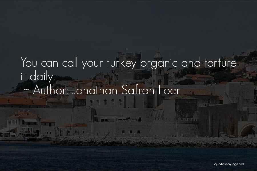 Jonathan Safran Foer Quotes: You Can Call Your Turkey Organic And Torture It Daily.