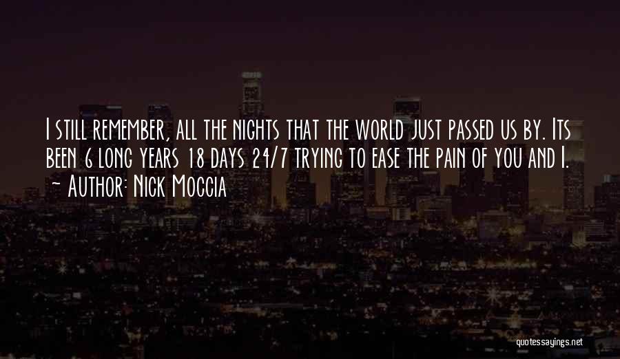 Nick Moccia Quotes: I Still Remember, All The Nights That The World Just Passed Us By. Its Been 6 Long Years 18 Days