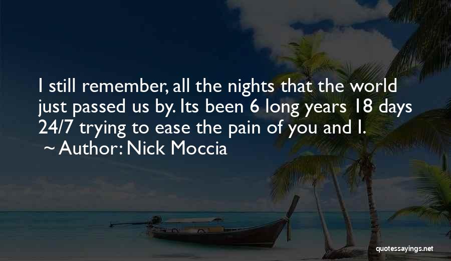 Nick Moccia Quotes: I Still Remember, All The Nights That The World Just Passed Us By. Its Been 6 Long Years 18 Days